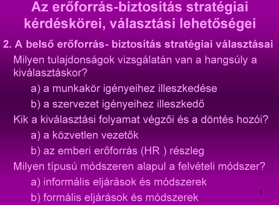 a) a munkakör igényeihez illeszkedése b) a szervezet igényeihez illeszkedő Kik a kiválasztási folyamat