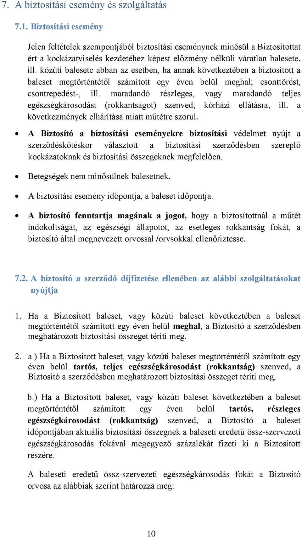 közúti balesete abban az esetben, ha annak következtében a biztosított a baleset megtörténtétől számított egy éven belül meghal; csonttörést, csontrepedést-, ill.