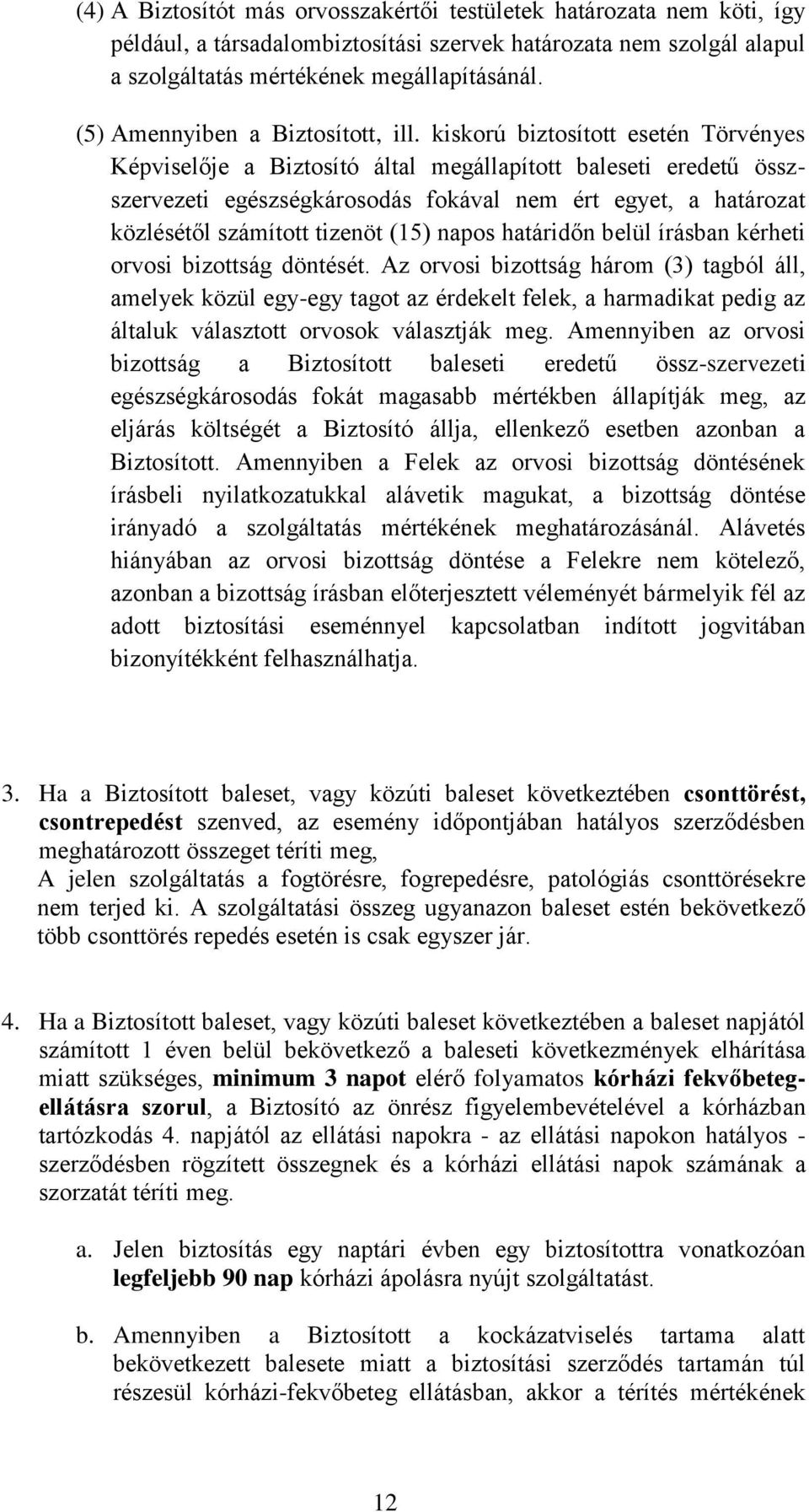 kiskorú biztosított esetén Törvényes Képviselője a Biztosító által megállapított baleseti eredetű összszervezeti egészségkárosodás fokával nem ért egyet, a határozat közlésétől számított tizenöt (15)