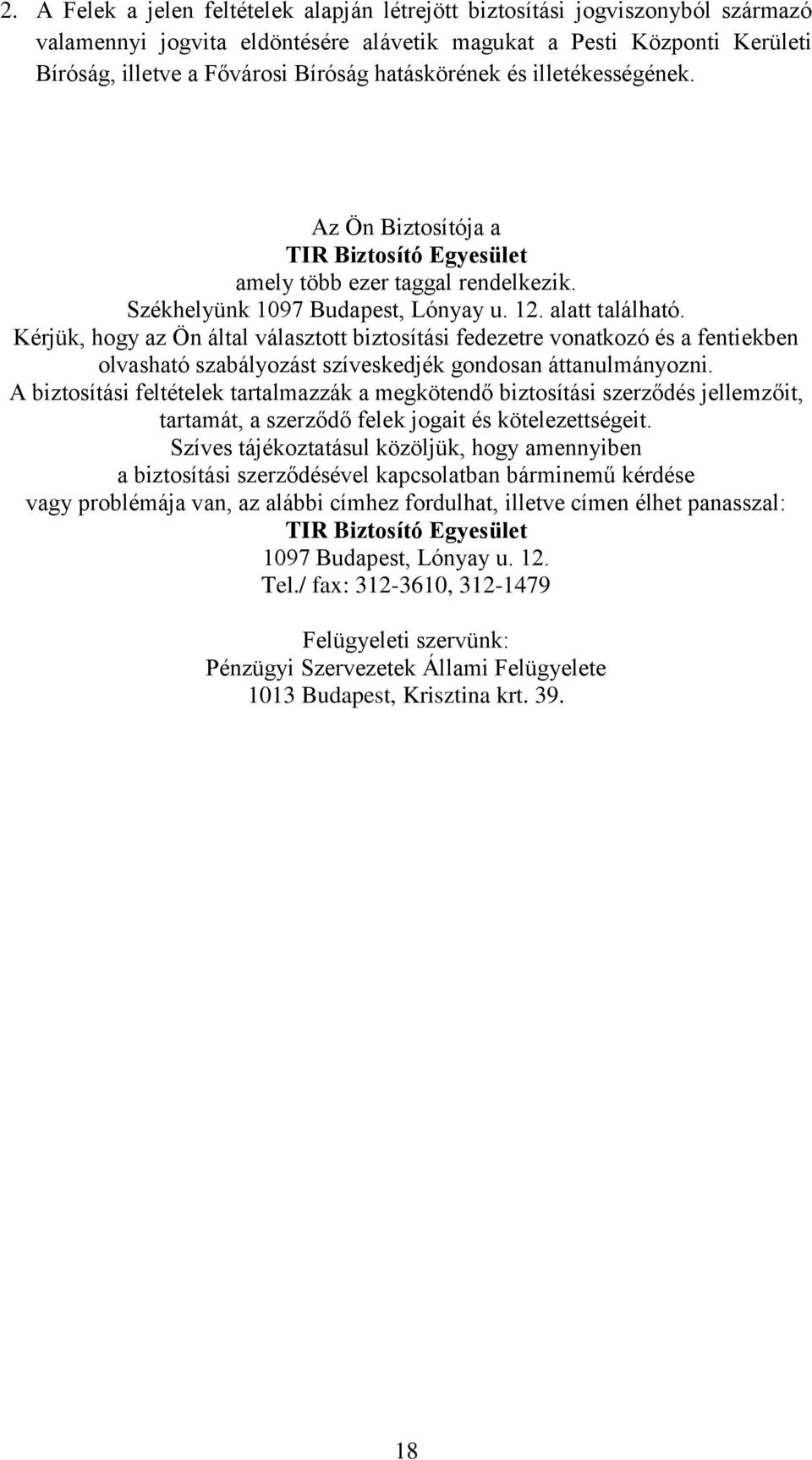 Kérjük, hogy az Ön által választott biztosítási fedezetre vonatkozó és a fentiekben olvasható szabályozást szíveskedjék gondosan áttanulmányozni.