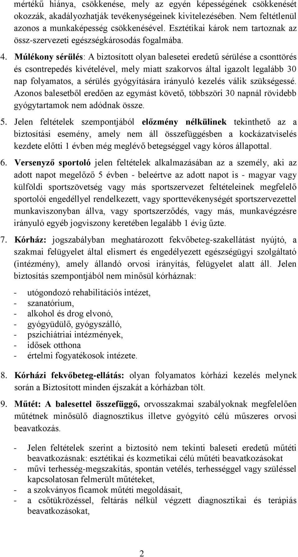 Múlékony sérülés: A biztosított olyan balesetei eredetű sérülése a csonttörés és csontrepedés kivételével, mely miatt szakorvos által igazolt legalább 30 nap folyamatos, a sérülés gyógyítására