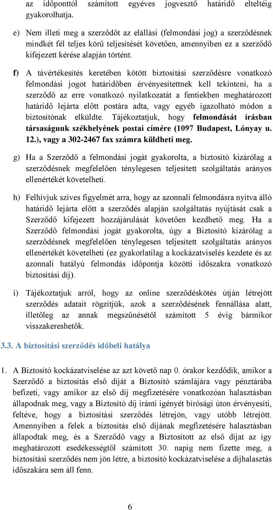 f) A távértékesítés keretében kötött biztosítási szerződésre vonatkozó felmondási jogot határidőben érvényesítettnek kell tekinteni, ha a szerződő az erre vonatkozó nyilatkozatát a fentiekben