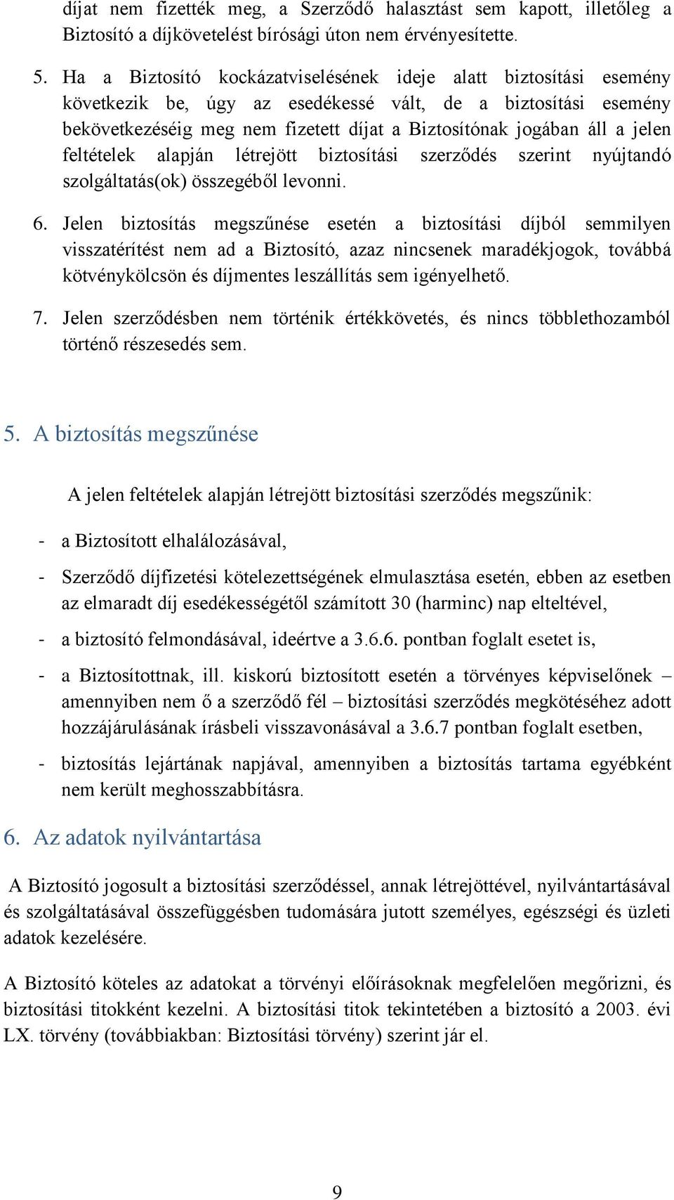 jelen feltételek alapján létrejött biztosítási szerződés szerint nyújtandó szolgáltatás(ok) összegéből levonni. 6.