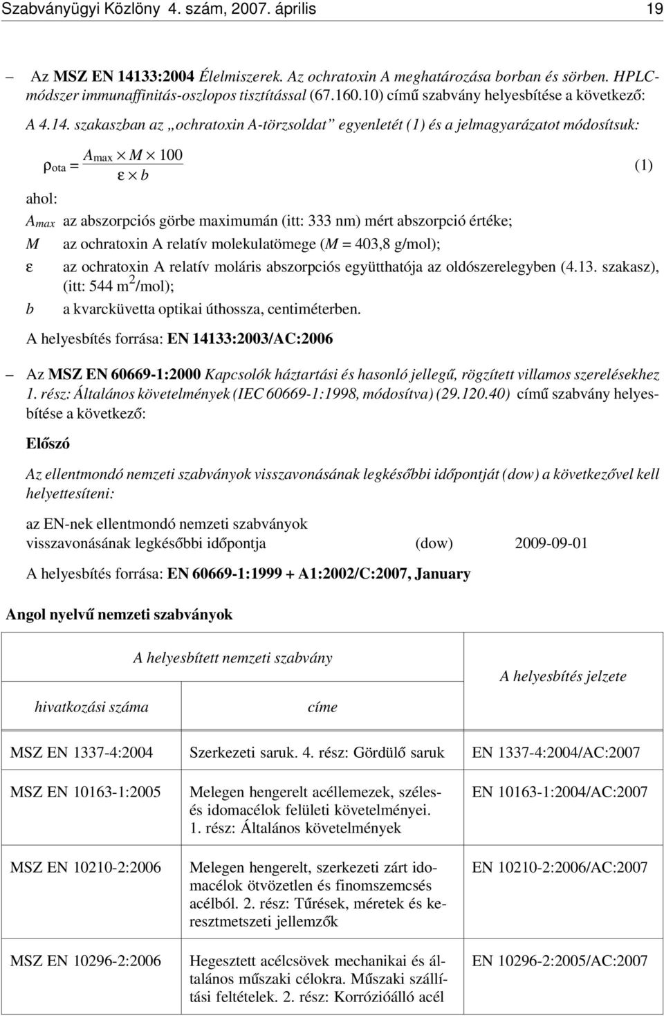 szakaszban az ochratoxin A-törzsoldat egyenletét (1) és a jelmagyarázatot módosítsuk: Amax M 100 ρota = (1) ε b ahol: Amax az abszorpciós görbe maximumán (itt: 333 nm) mért abszorpció értéke; M az