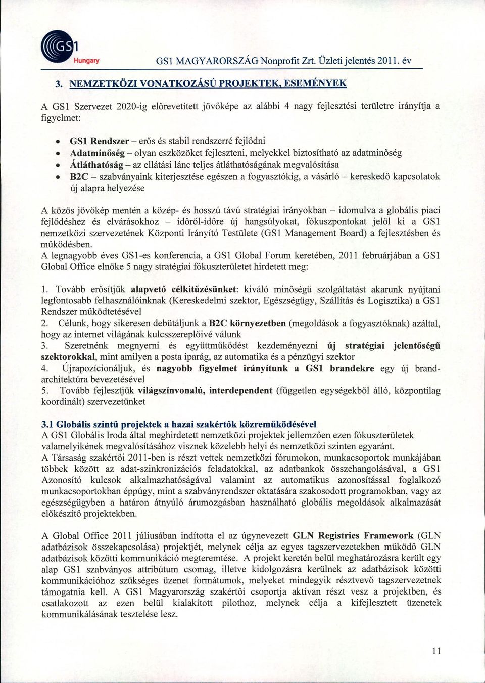 fejlődni Adatminőség - olyan eszközöket fejleszteni, melyekkel biztosítható az adatminőség Átláthatóság - az ellátási lánc teljes átláthatóságának megvalósítása B2C - szabványaink kiterjesztése