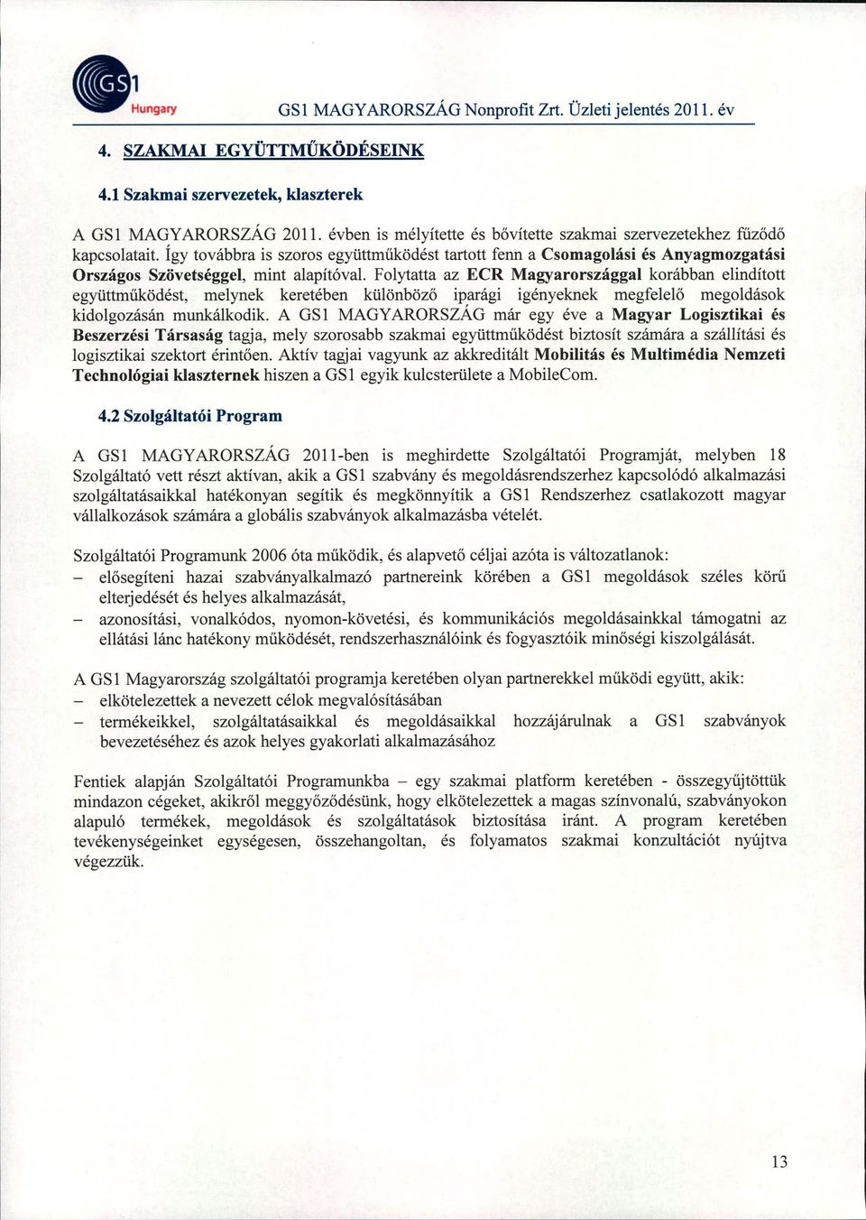 Folytatta az ECR Magyarországgal korábban elindított együttműködést, melynek keretében különböző iparági igényeknek megfelelő megoldások kidolgozásán munkálkodik.