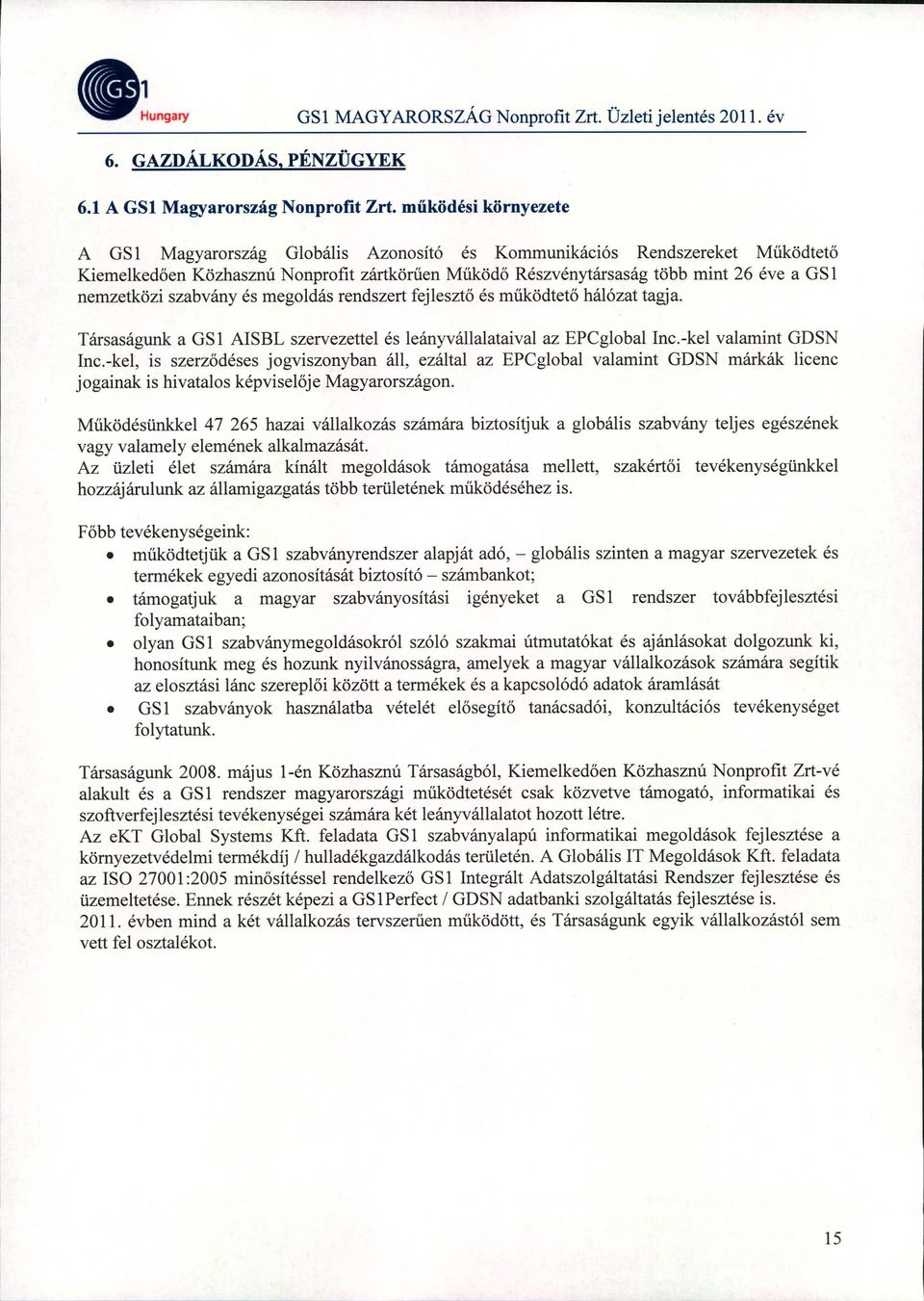 nemzetközi szabvány és megoldás rendszert fejlesztő és működtető hálózat tagja. Társaságunk a GS 1 AISBL szervezettel és leányvállalataival az EPCglobal Inc.-kel valamint GOSN Inc.