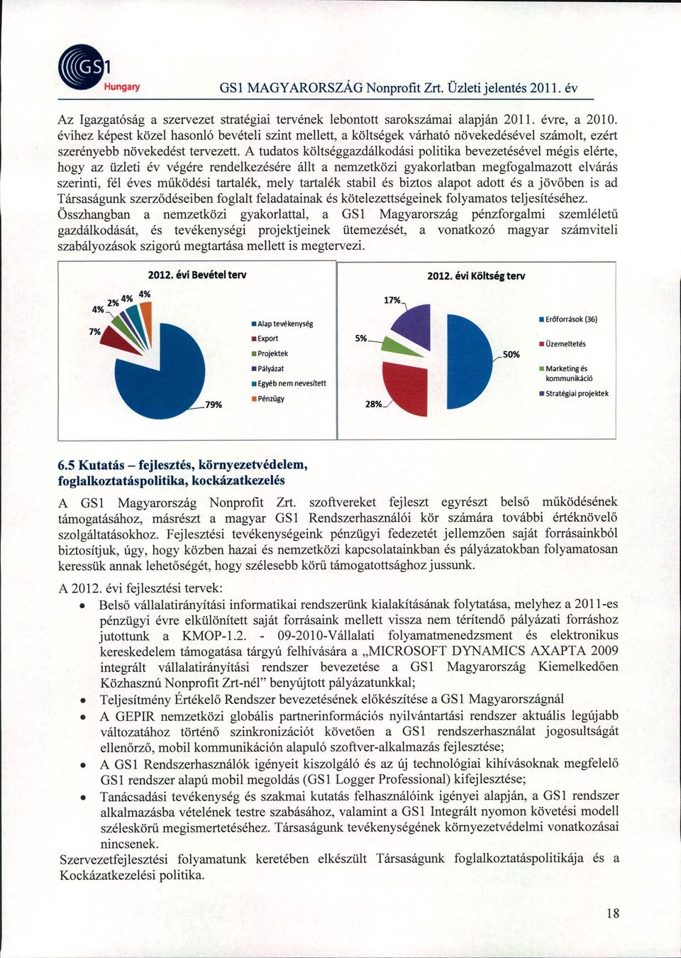 A tudatos költséggazdálkodási politika bevezetésével mégis elérte, hogy az üzleti év végére rendelkezésére állt a nemzetközi gyakorlatban megfogalmazott elvárás szerinti, fél éves működési tartalék,