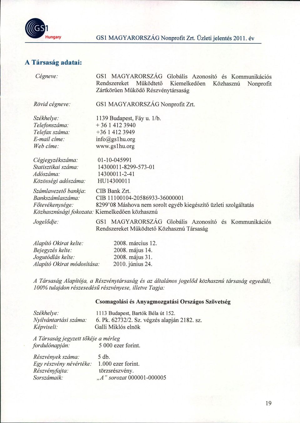 MAGYARORSZÁG Nonprofit Zrt. Székhelye: Telefonszáma: Telefax száma: E-mail címe: Web címe: 1139 Budapest, Fáy u. 1/b. + 36 1 4123940 +36 1 4123949 info@gs 1hu.org www.gslhu.