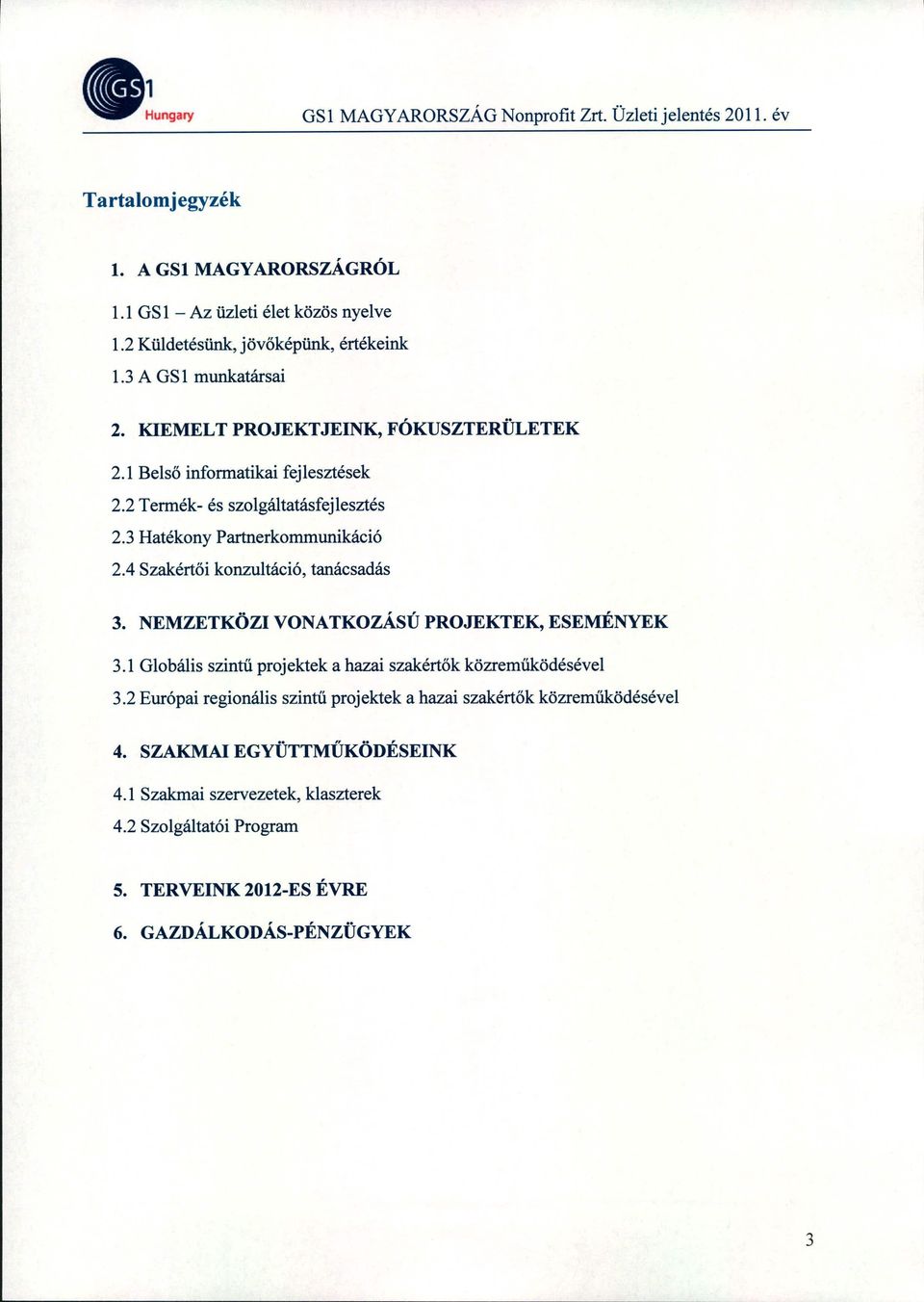 3 Hatékony Partnerkommunikáció 2.4 Szakértői konzultáció, tanácsadás 3. NEMZETKÖZI VONATKOZÁS Ú PROJEKTEK, ESEMÉNYEK 3.1 Globális szintű projektek a hazai szakértők közreműködésével 3.