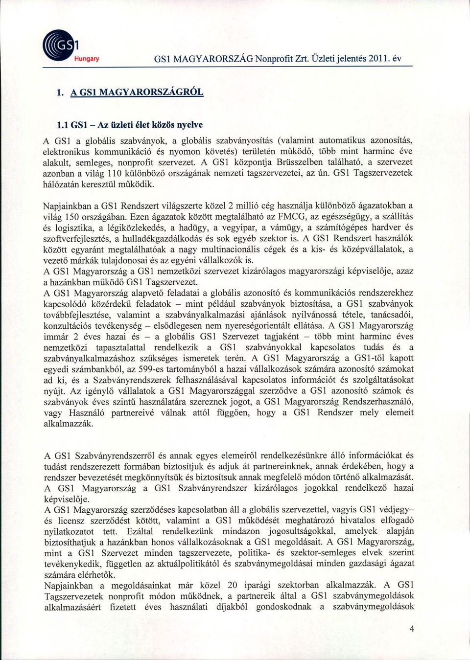 harminc éve alakult, semleges, nonprofit szervezet. A GS l központja Brüsszelben található, a szervezet azonban a világ 110 különböző országának nemzeti tagszervezetei, az ún.