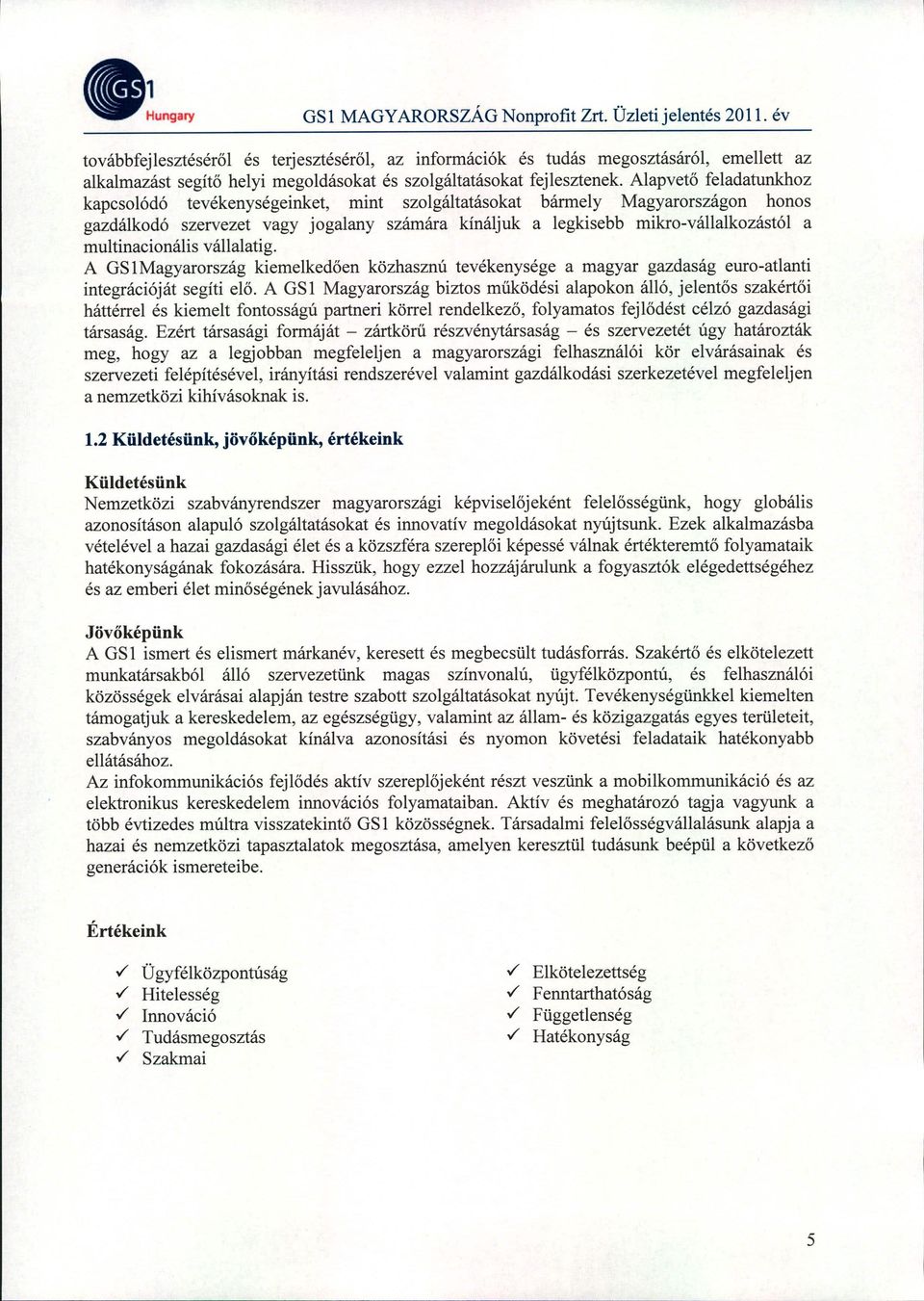 Alapvető feladatunkhoz kapcsolódó tevékenységeinket, mint szolgáltatásokat bármely Magyarországon honos gazdálkodó szervezet vagy jogalany számára kínálj uk a legkisebb mikro-vállalkozástól a