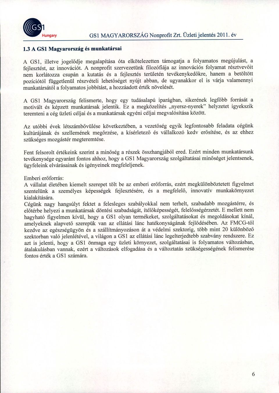 A nonprofit szervezetünk filozófiája az innovációs folyamat résztvevőit nem korlátozza csupán a kutatás és a fejlesztés területén tevékenykedőkre, hanem a betöltött pozíciótól fiiggetlenül részvételi