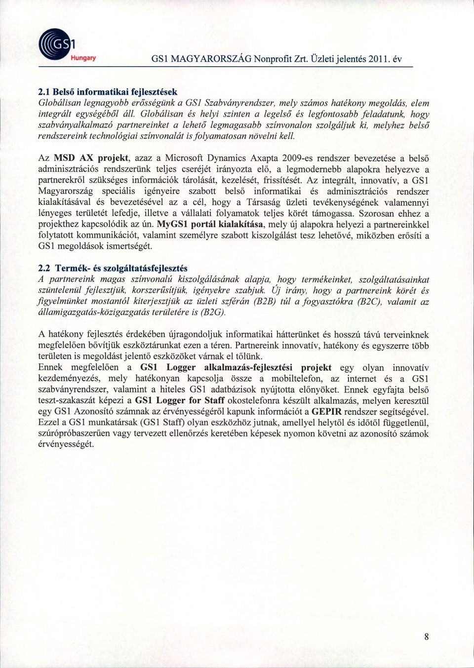 Globálisan és helyi szinten a legelső és legfontosabb feladatunk, hogy szabványalkalmazó partnereinket a lehető legmagasabb színvonaion szolgáljuk ki, melyhez belső rendszereink technológiai