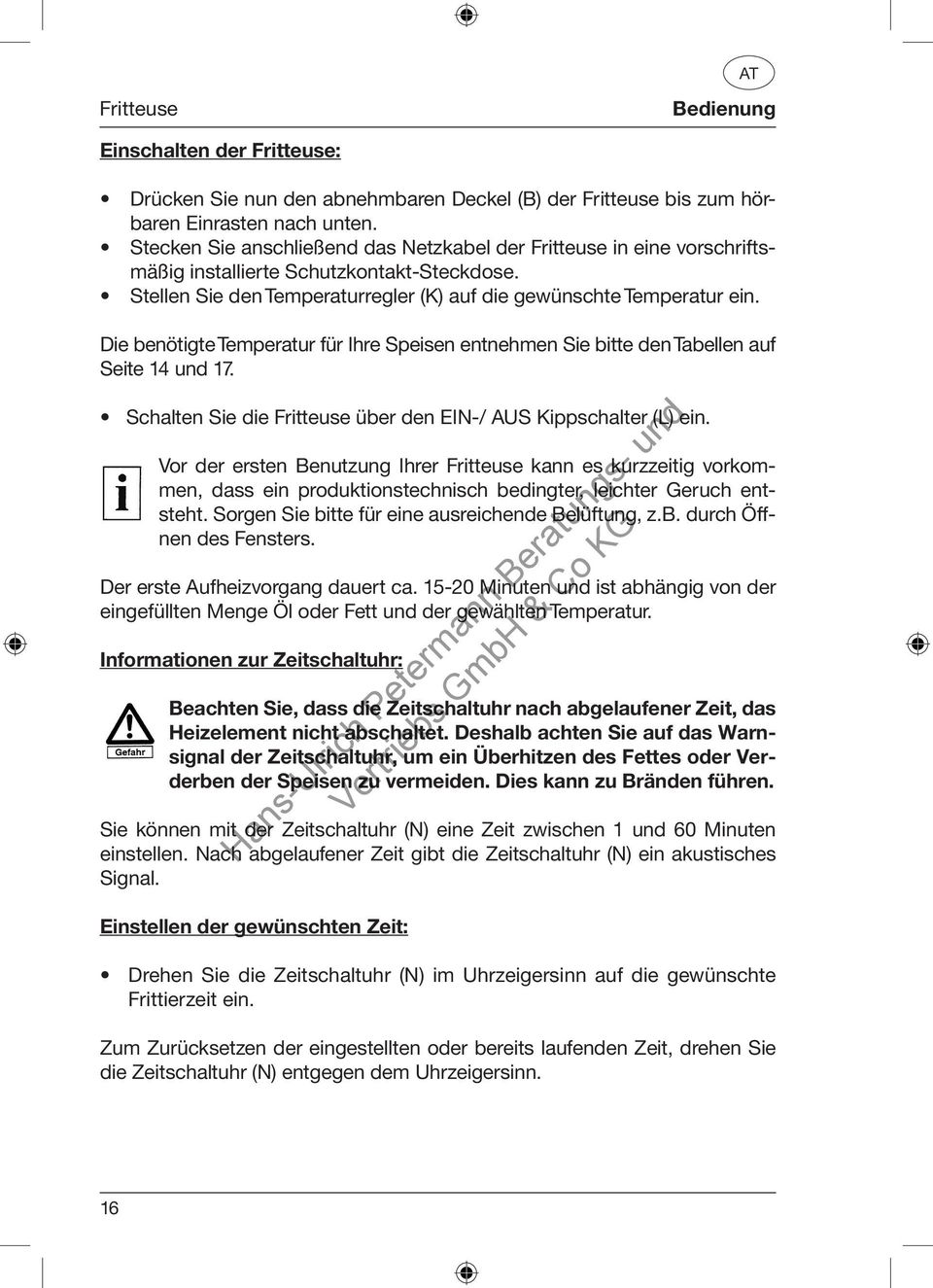 Die benötigte Temperatur für Ihre Speisen entnehmen Sie bitte den Tabellen auf Seite 14 und 17. Schalten Sie die Fritteuse über den EIN-/ AUS Kippschalter (L) ein.