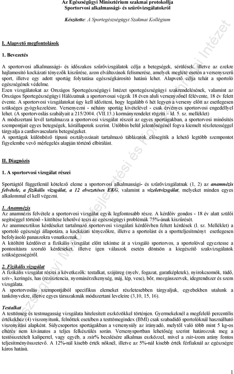 szűrővizsgálatok célja a betegségek, sérülések, illetve az ezekre hajlamosító kockázati tényezők kiszűrése, azon elváltozások felismerése, amelyek megléte esetén a versenyszerű sport, illetve egy