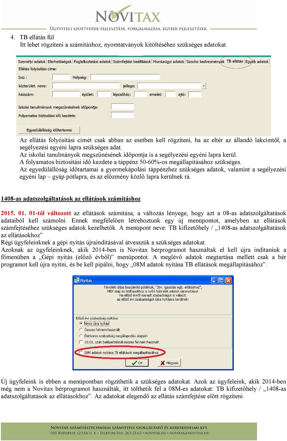 Az iskolai tanulmányok megszűnésének időpontja is a segélyezési egyéni lapra kerül. A folyamatos biztosítási idő kezdete a táppénz 50-60%-os megállapításához szükséges.