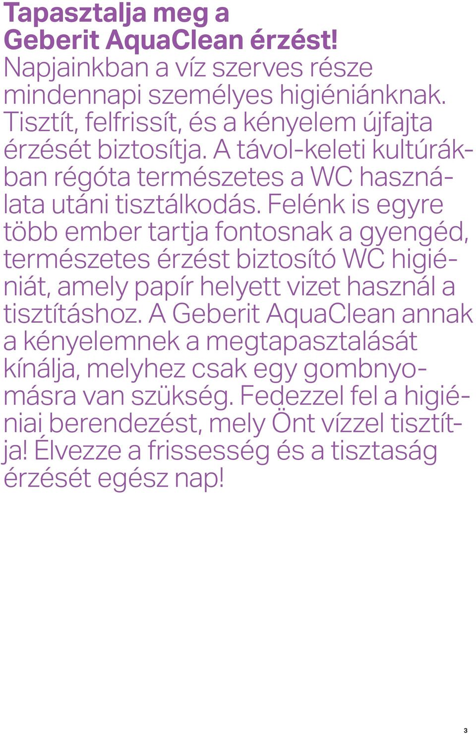 Felénk is egyre több ember tartja fontosnak a gyengéd, természetes érzést biztosító WC higiéniát, amely papír helyett vizet használ a tisztításhoz.