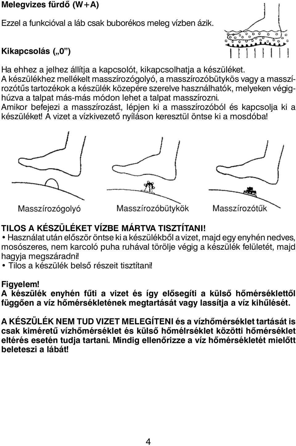 masszírozni. Amikor befejezi a masszírozást, lépjen ki a masszírozóból és kapcsolja ki a készüléket! A vizet a vízkivezetô nyíláson keresztül öntse ki a mosdóba!