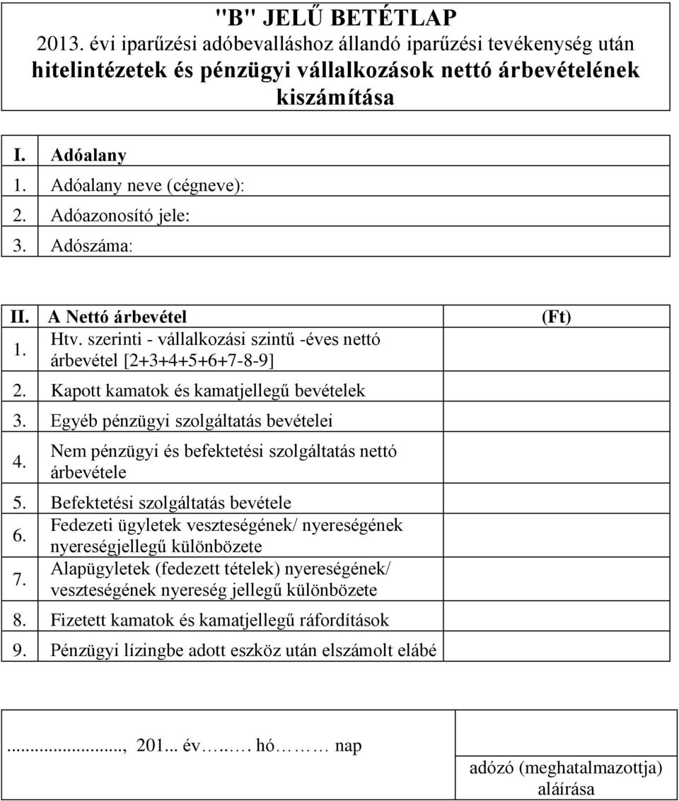 Nem pénzügyi és befektetési szolgáltatás nettó árbevétele 5. Befektetési szolgáltatás bevétele 6. Fedezeti ügyletek veszteségének/ nyereségének nyereségjellegű különbözete 7.