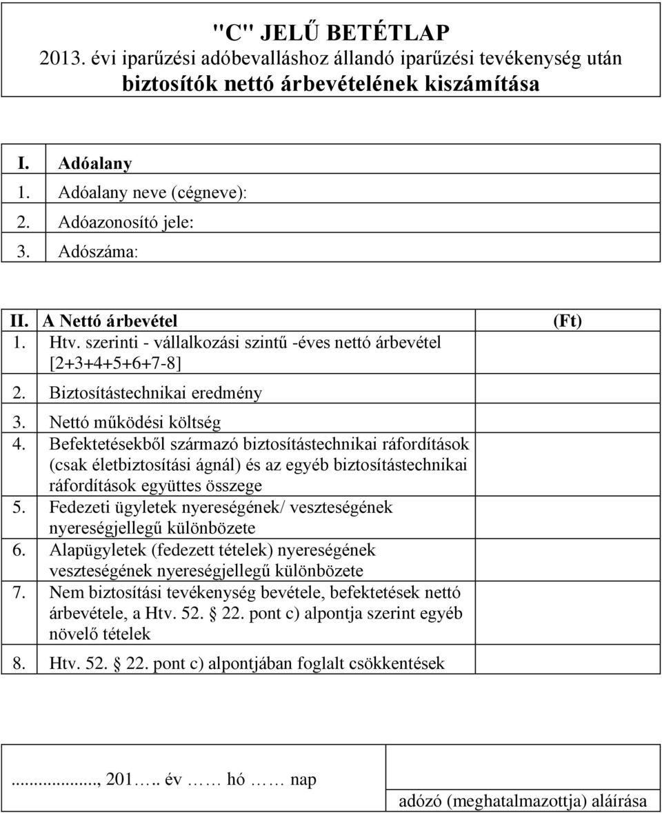 Befektetésekből származó biztosítástechnikai ráfordítások (csak életbiztosítási ágnál) és az egyéb biztosítástechnikai ráfordítások együttes összege 5.