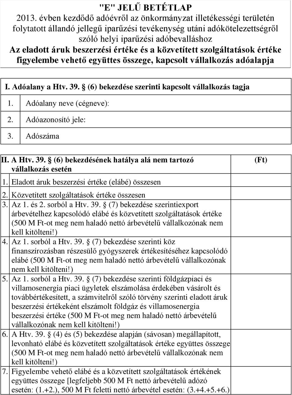 beszerzési értéke és a közvetített szolgáltatások értéke figyelembe vehető együttes összege, kapcsolt vállalkozás adóalapja I. Adóalany a Htv. 39. (6) bekezdése szerinti kapcsolt vállalkozás tagja 2.