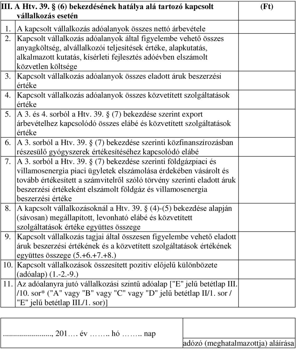 költsége 3. Kapcsolt vállalkozás adóalanyok összes eladott áruk beszerzési értéke 4. Kapcsolt vállalkozás adóalanyok összes közvetített szolgáltatások értéke 5. A 3. és 4. sorból a Htv. 39.