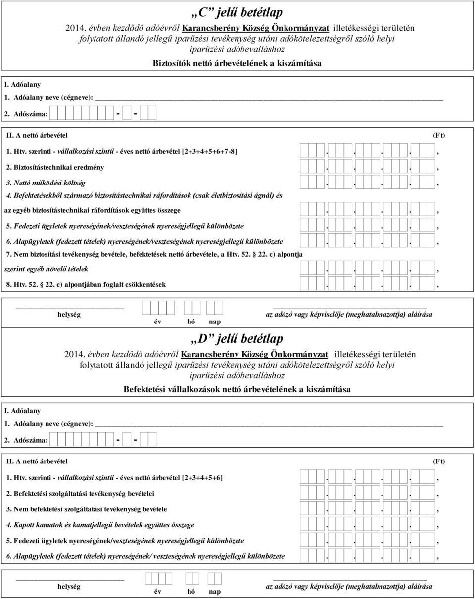 Nettó működési költség...., 4. Befektetésekből származó biztosítástechnikai ráfordítások (csak életbiztosítási ágnál) és az egyéb biztosítástechnikai ráfordítások együttes összege...., 5.