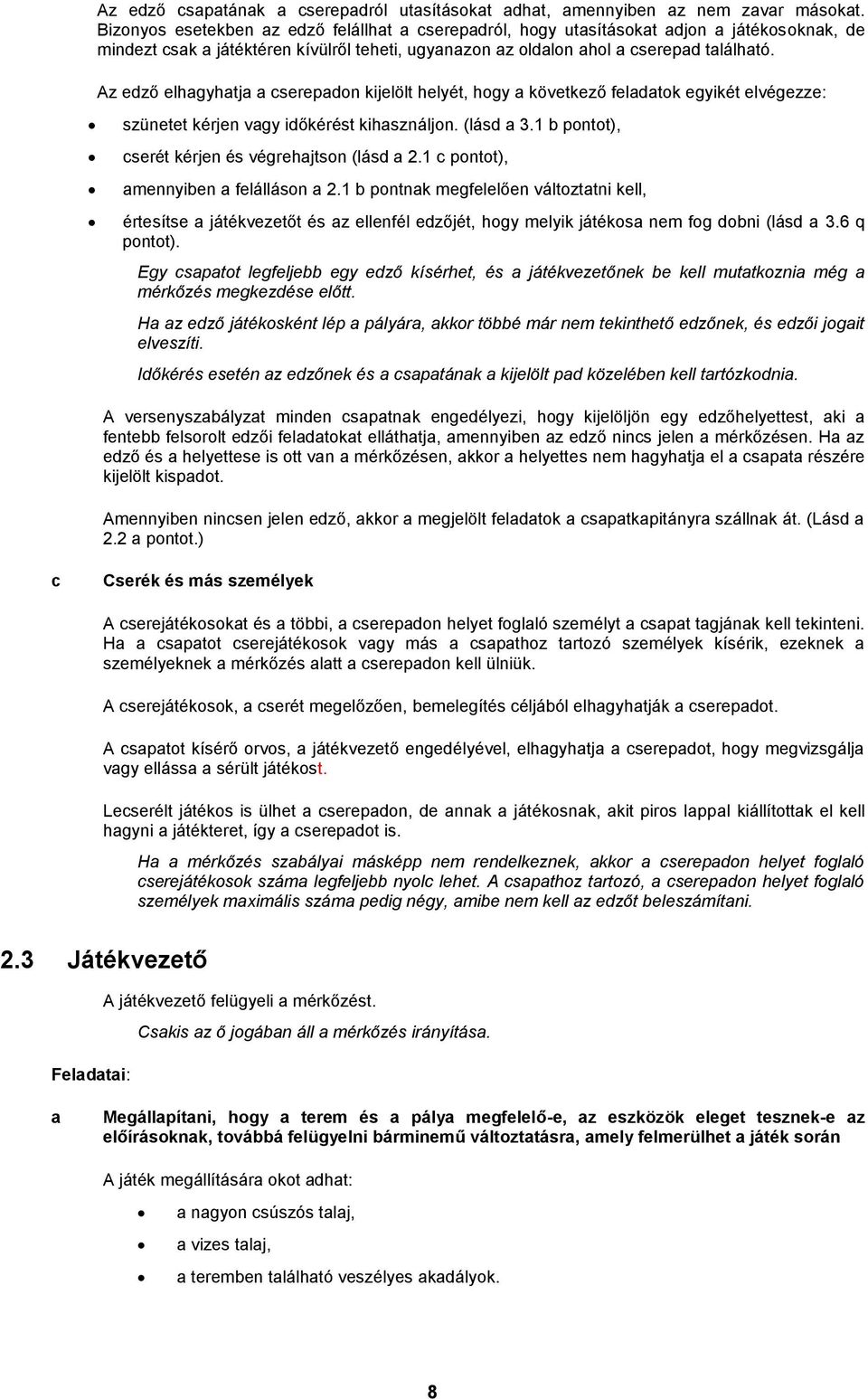 Az edző elhagyhatja a cserepadon kijelölt helyét, hogy a következő feladatok egyikét elvégezze: szünetet kérjen vagy időkérést kihasználjon. (lásd a 3.