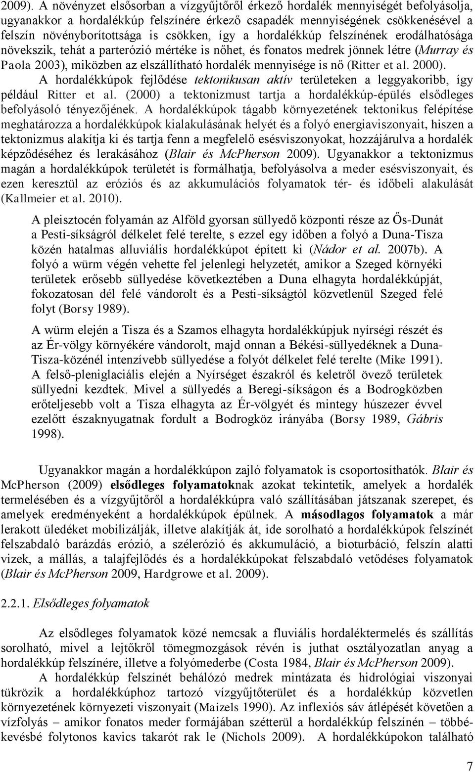 csökken, így a hordalékkúp felszínének erodálhatósága növekszik, tehát a parterózió mértéke is nőhet, és fonatos medrek jönnek létre (Murray és Paola 2003), miközben az elszállítható hordalék