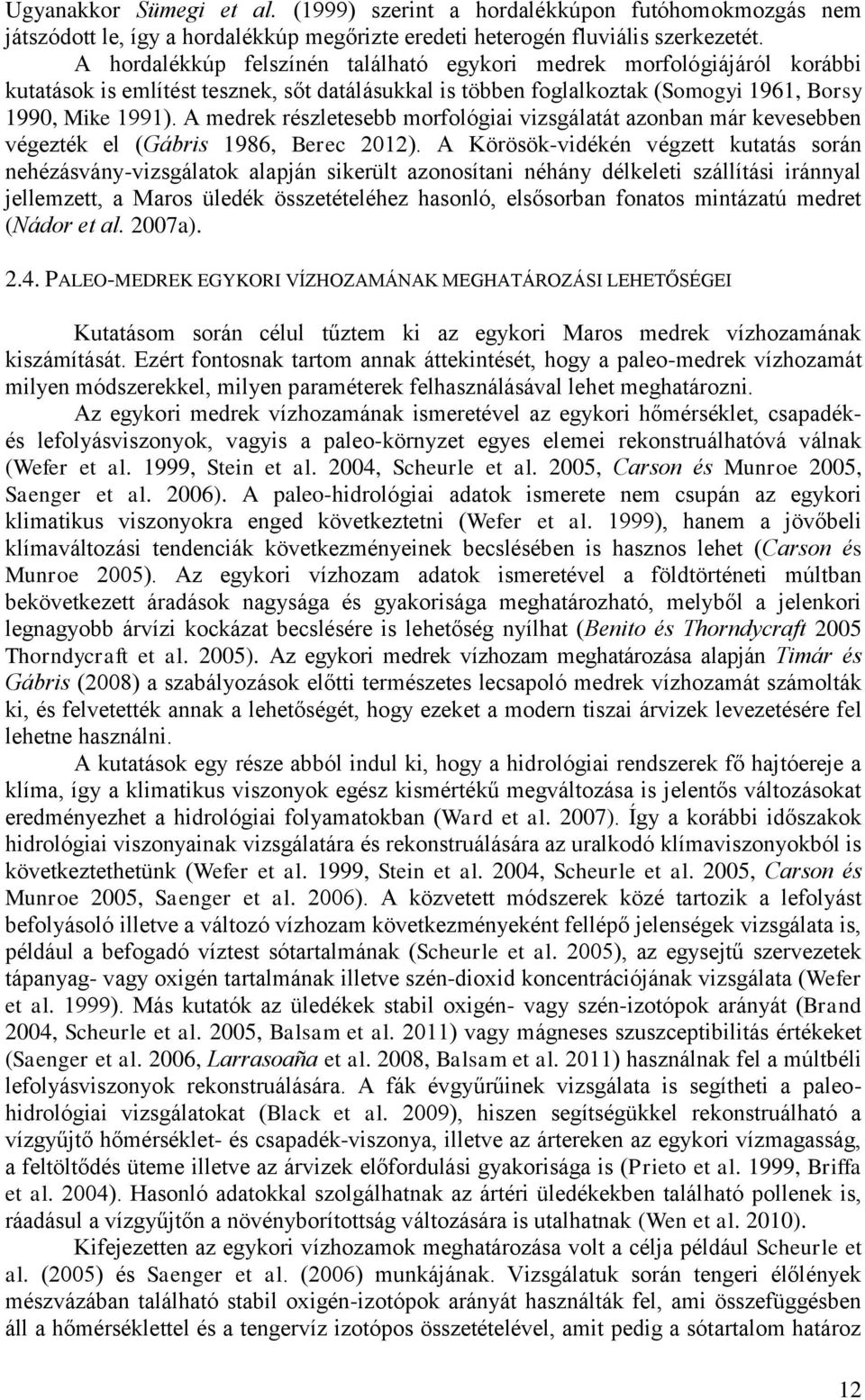 A medrek részletesebb morfológiai vizsgálatát azonban már kevesebben végezték el (Gábris 1986, Berec 2012).