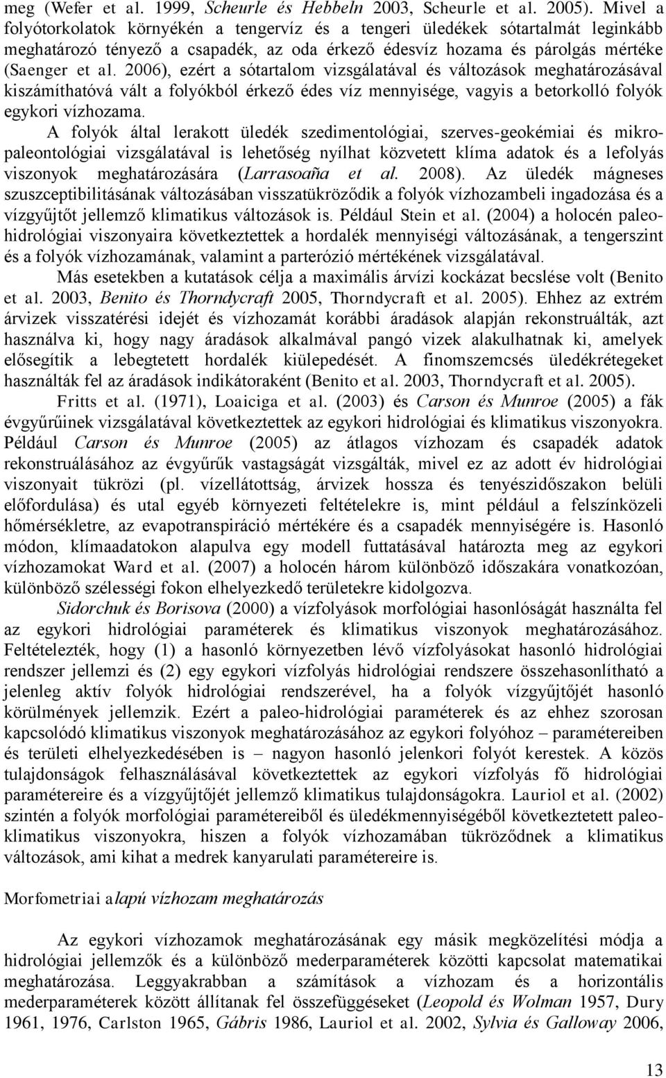 2006), ezért a sótartalom vizsgálatával és változások meghatározásával kiszámíthatóvá vált a folyókból érkező édes víz mennyisége, vagyis a betorkolló folyók egykori vízhozama.