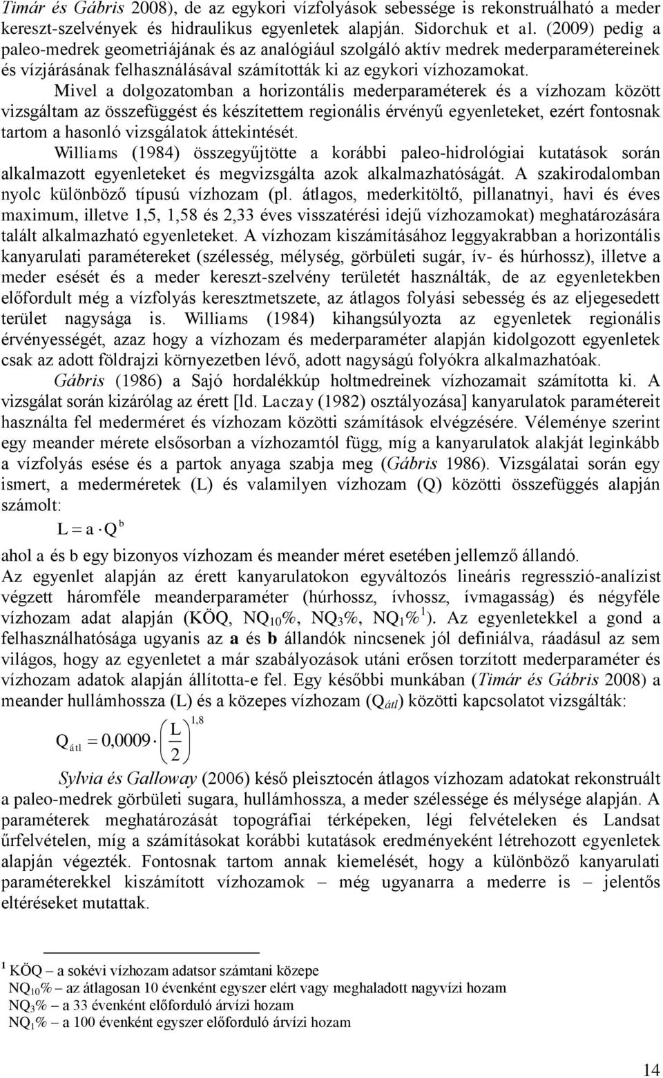 Mivel a dolgozatomban a horizontális mederparaméterek és a vízhozam között vizsgáltam az összefüggést és készítettem regionális érvényű egyenleteket, ezért fontosnak tartom a hasonló vizsgálatok