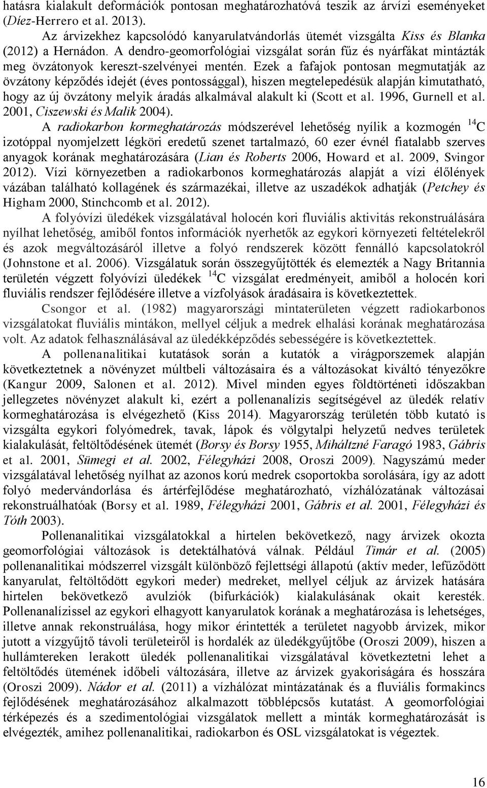 A dendro-geomorfológiai vizsgálat során fűz és nyárfákat mintázták meg övzátonyok kereszt-szelvényei mentén.