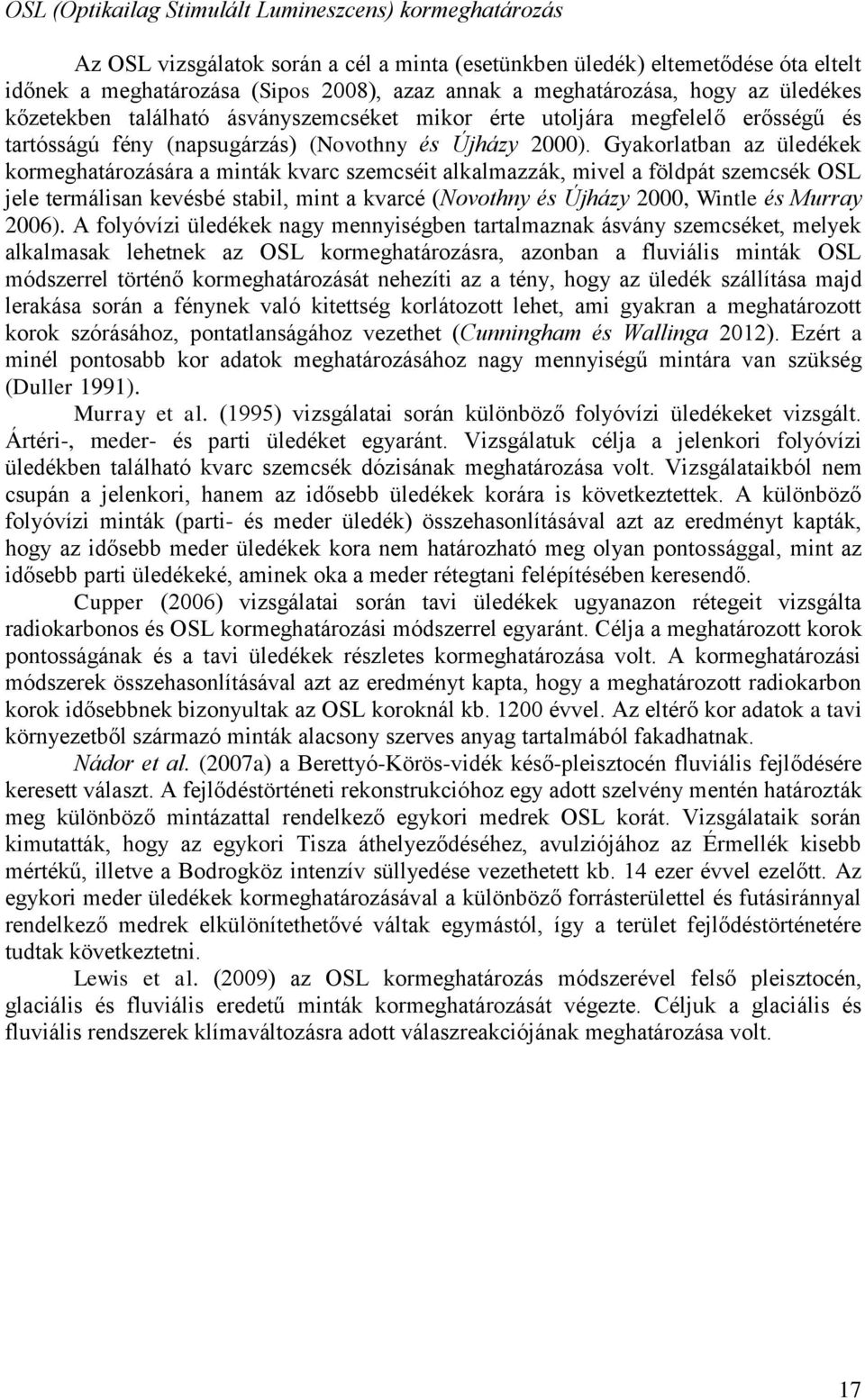 Gyakorlatban az üledékek kormeghatározására a minták kvarc szemcséit alkalmazzák, mivel a földpát szemcsék OSL jele termálisan kevésbé stabil, mint a kvarcé (Novothny és Újházy 2000, Wintle és Murray