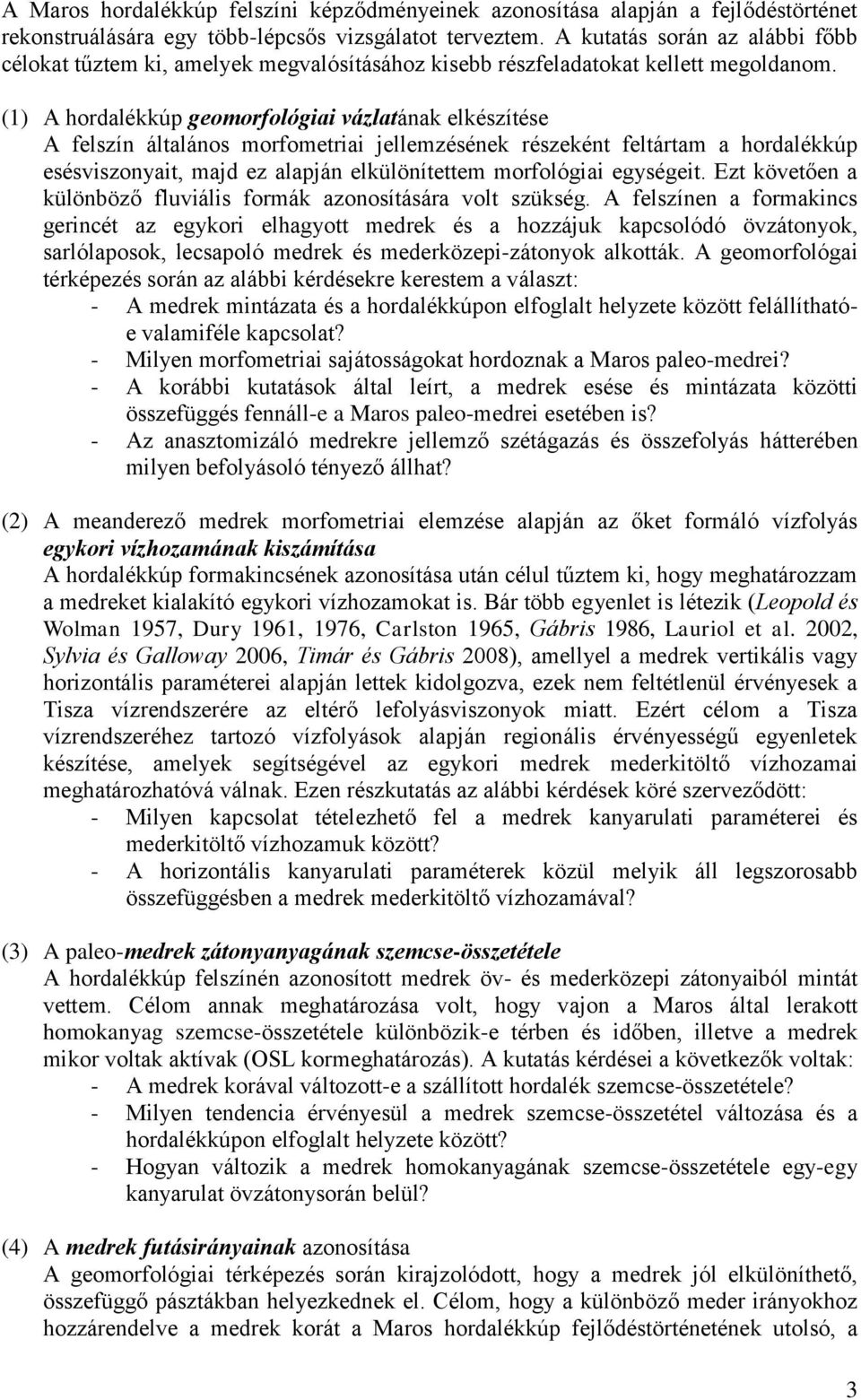 (1) A hordalékkúp geomorfológiai vázlatának elkészítése A felszín általános morfometriai jellemzésének részeként feltártam a hordalékkúp esésviszonyait, majd ez alapján elkülönítettem morfológiai