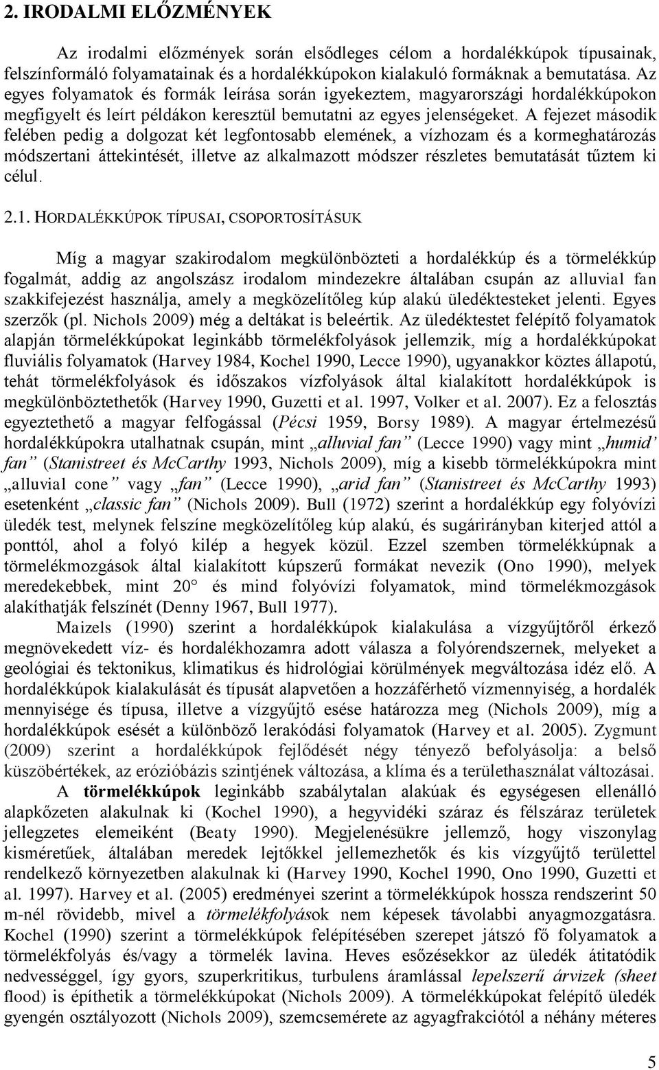 A fejezet második felében pedig a dolgozat két legfontosabb elemének, a vízhozam és a kormeghatározás módszertani áttekintését, illetve az alkalmazott módszer részletes bemutatását tűztem ki célul. 2.