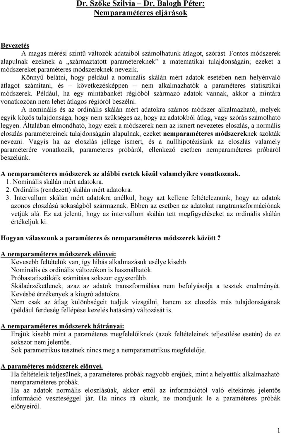 Könnyű belátni, hogy például a nominális skálán mért adatok esetében nem helyénvaló átlagot számítani, és következésképpen nem alkalmazhatók a paraméteres statisztikai módszerek.