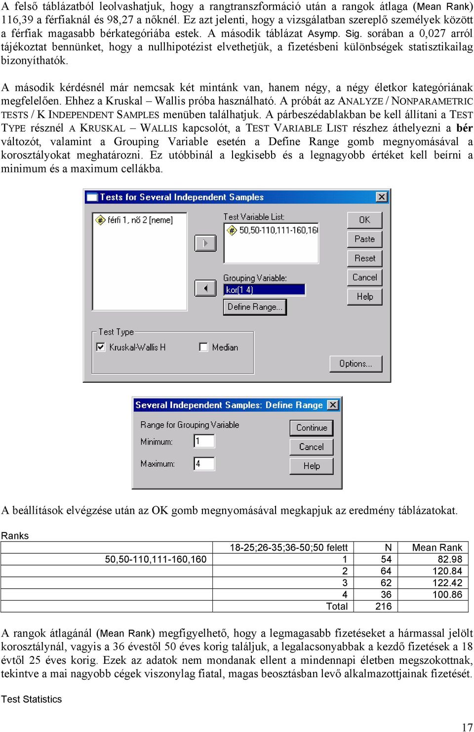 sorában a 0,07 arról tájékoztat bennünket, hogy a nullhipotézist elvethetjük, a fizetésbeni különbségek statisztikailag bizonyíthatók.