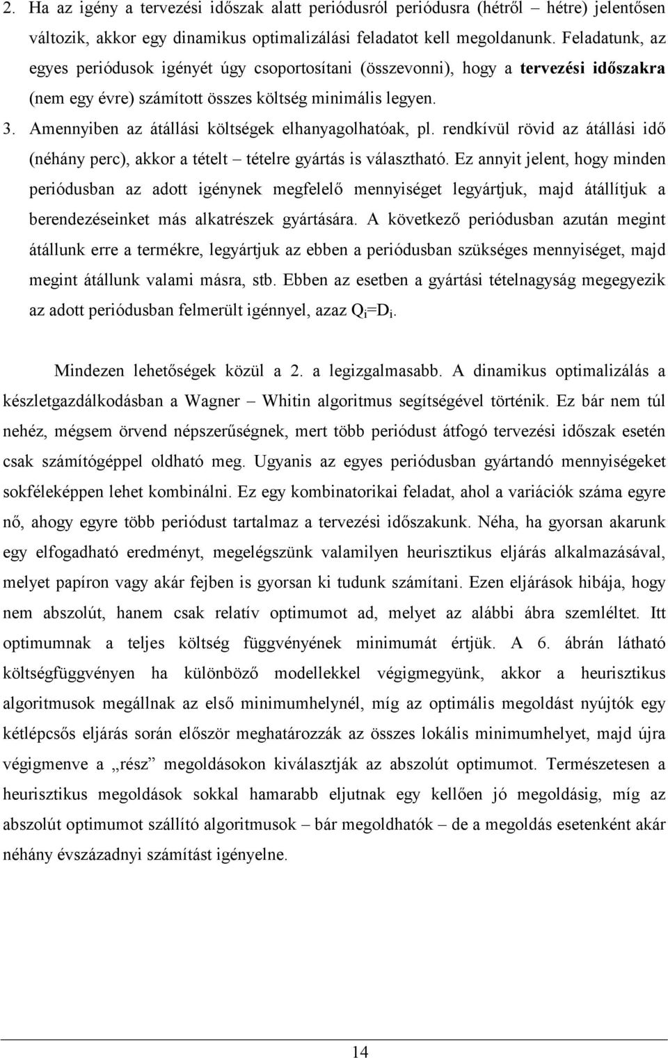 . Amennyiben az átállási költségek elhanyagolhatóak, pl. rendkívül rövid az átállási idő (néhány perc), akkor a tételt tételre gyártás is választható.