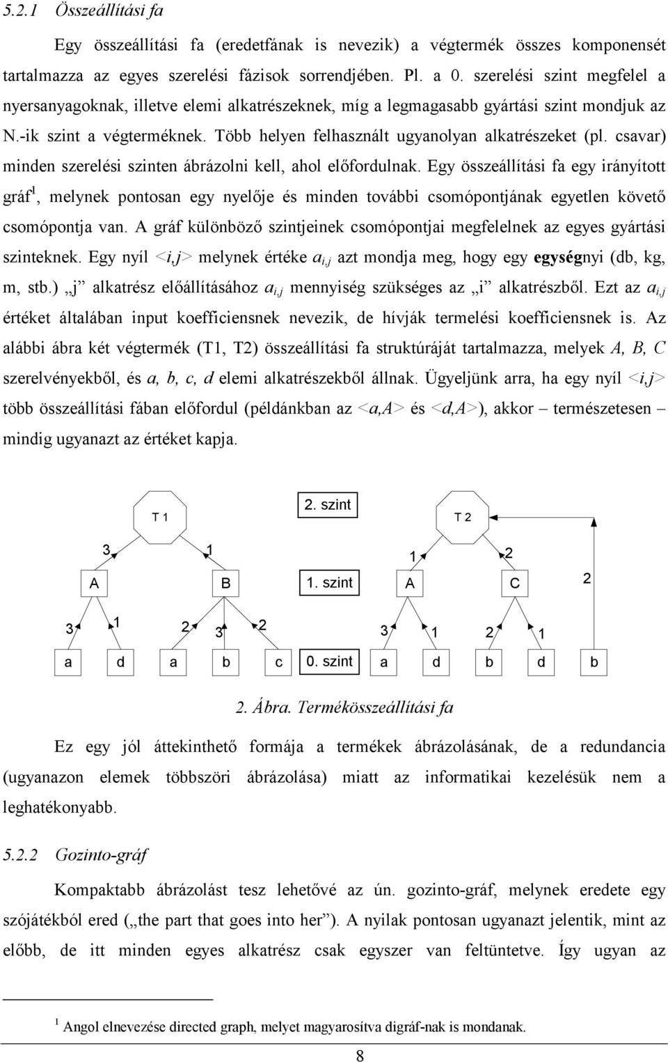 Egy összeállítási fa egy irányított gráf 1, melynek pontosan egy nyelője és minden további csomópontjának egyetlen követő csomópontja van.