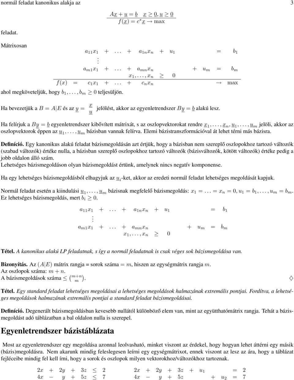 Ha felírjuk a By = b egyenletrendszer kibővített mátrixát, s az oszlopvektorokat rendre x 1,..., x n, u 1,..., u m jelöli, akkor az oszlopvektorok éppen az u 1,..., u m bázisban vannak felírva.