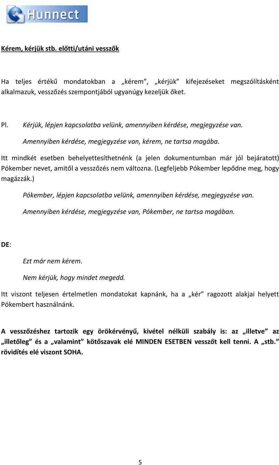 Itt mindkét esetben behelyettesíthetnénk (a jelen dokumentumban már jól bejáratott) Pókember nevet, amitől a vesszőzés nem változna. (Legfeljebb Pókember lepődne meg, hogy magázzák.