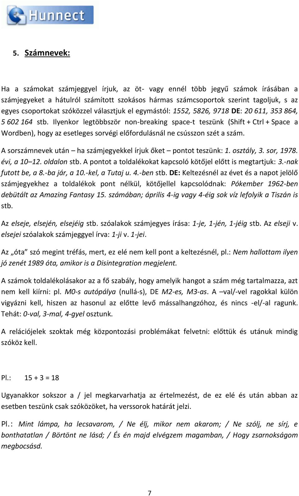 Ilyenkor legtöbbször non-breaking space-t teszünk (Shift + Ctrl + Space a Wordben), hogy az esetleges sorvégi előfordulásnál ne csússzon szét a szám.