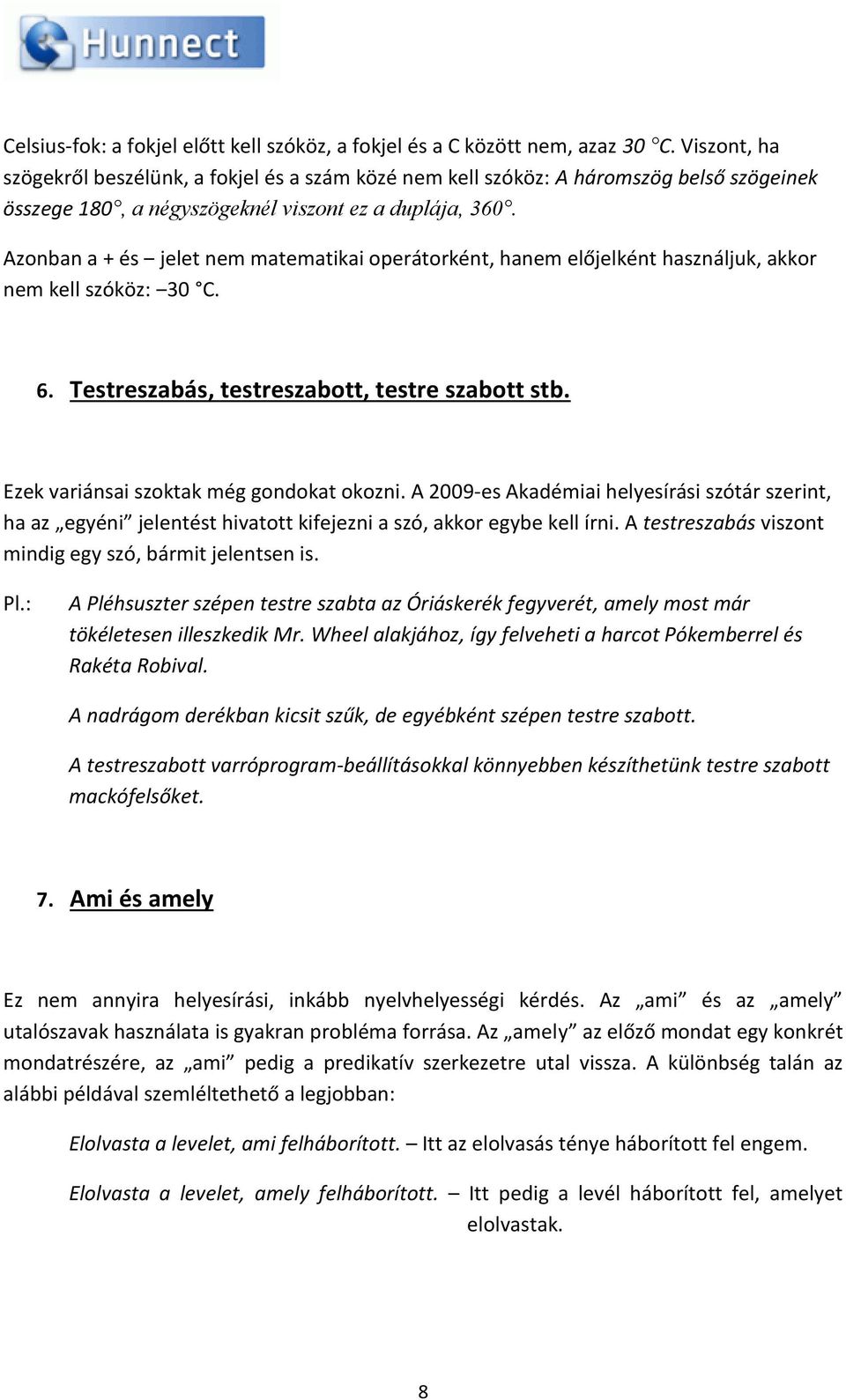 Azonban a + és jelet nem matematikai operátorként, hanem előjelként használjuk, akkor nem kell szóköz: 30 C. 6. Testreszabás, testreszabott, testre szabott stb.