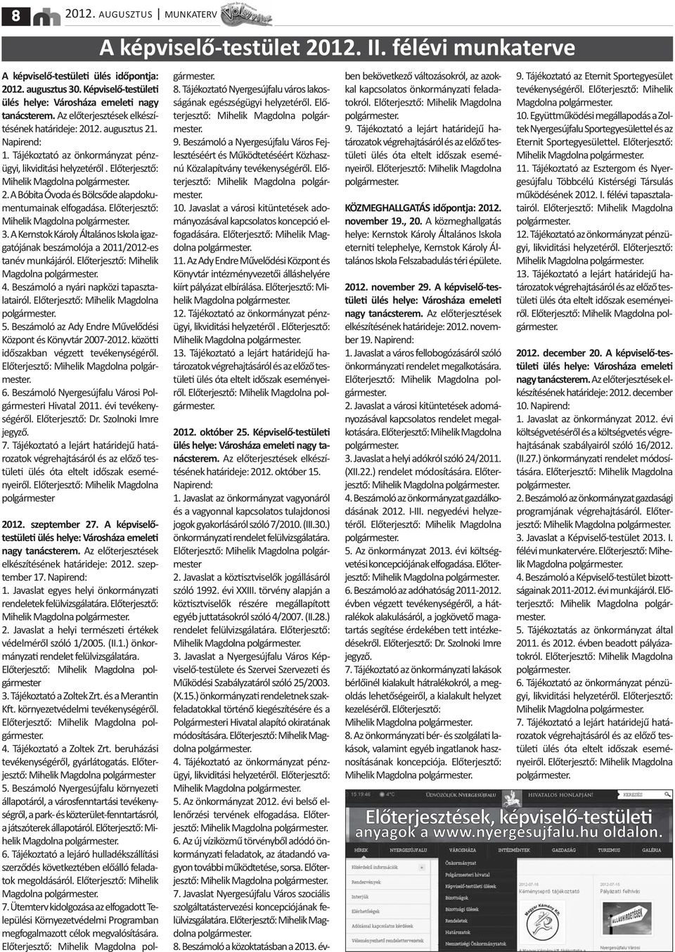 A Bóbita Óvoda és Bölcsőde alapdokumentumainak elfogadása. Előterjesztő: 3. A Kernstok Károly Általános Iskola igazgatójának beszámolója a 2011/2012 es tanév munkájáról.