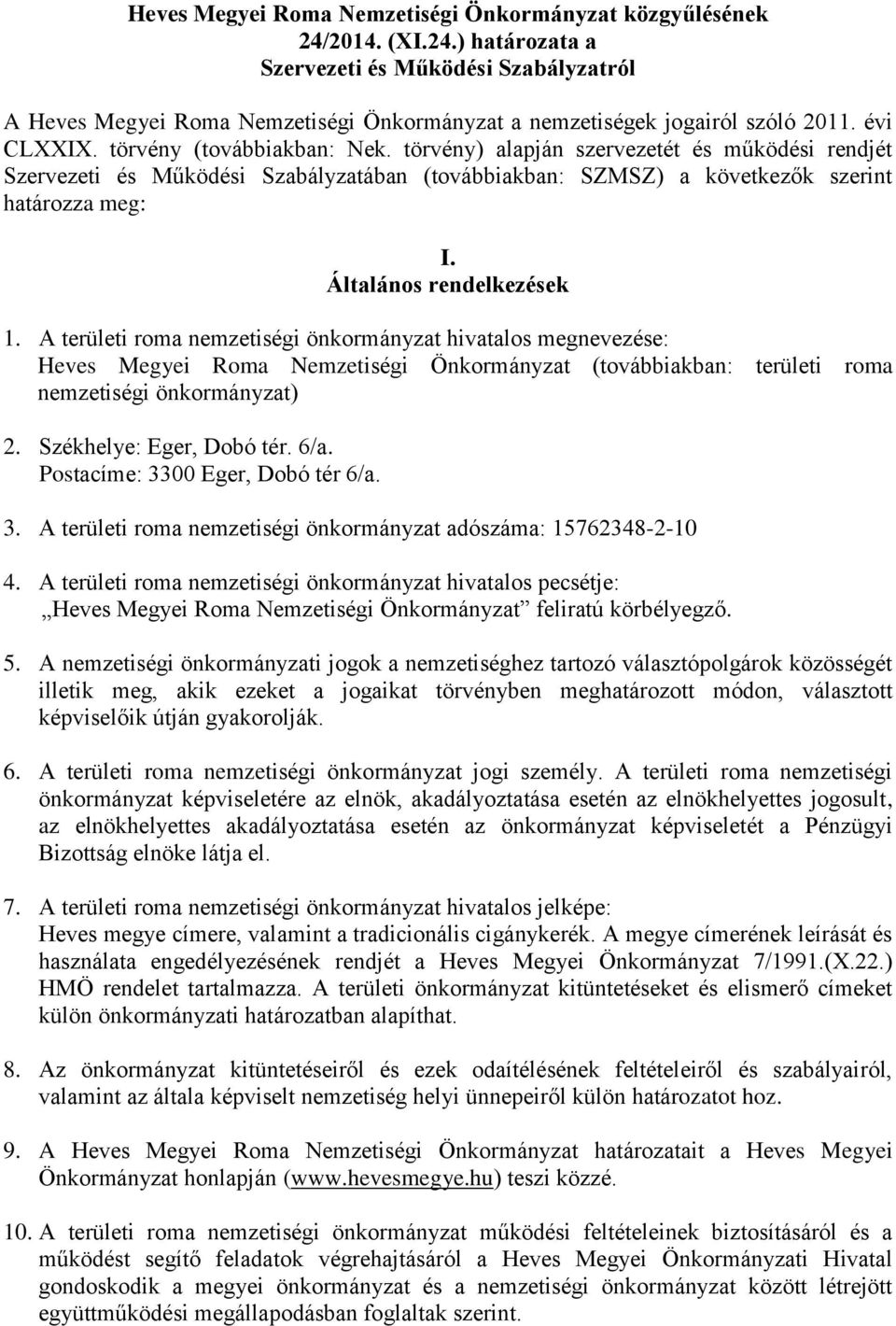 Általános rendelkezések 1. A területi roma nemzetiségi önkormányzat hivatalos megnevezése: Heves Megyei Roma Nemzetiségi Önkormányzat (továbbiakban: területi roma nemzetiségi önkormányzat) 2.