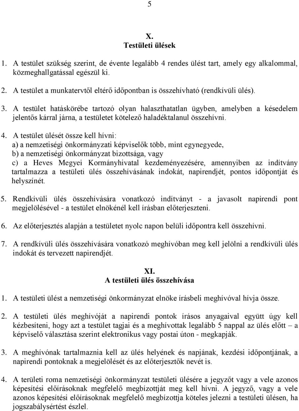 A testület hatáskörébe tartozó olyan halaszthatatlan ügyben, amelyben a késedelem jelentős kárral járna, a testületet kötelező haladéktalanul összehívni. 4.