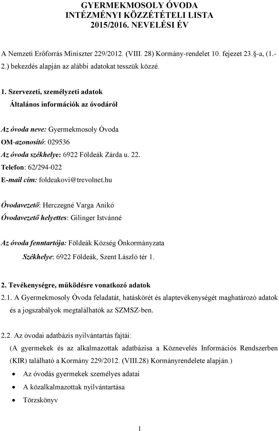 Szervezeti, személyzeti adatok Általános információk az óvodáról Az óvoda neve: Gyermekmosoly Óvoda OM-azonosító: 029536 Az óvoda székhelye: 6922 Földeák Zárda u. 22.