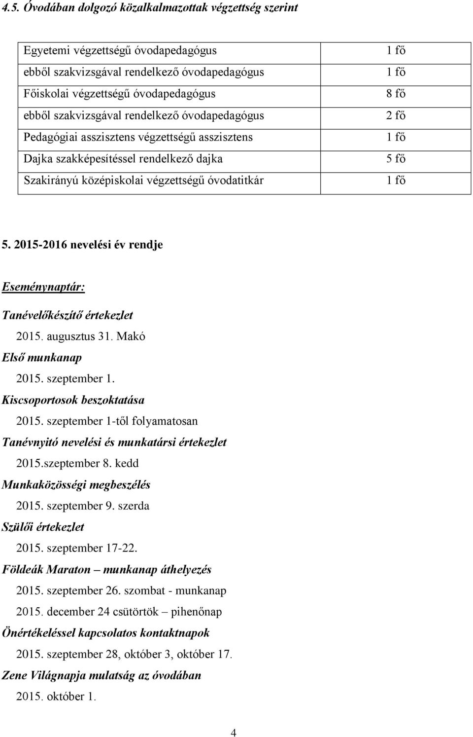 2015-2016 nevelési év rendje Eseménynaptár: Tanévelőkészítő értekezlet 2015. augusztus 31. Makó Első munkanap 2015. szeptember 1. Kiscsoportosok beszoktatása 2015.